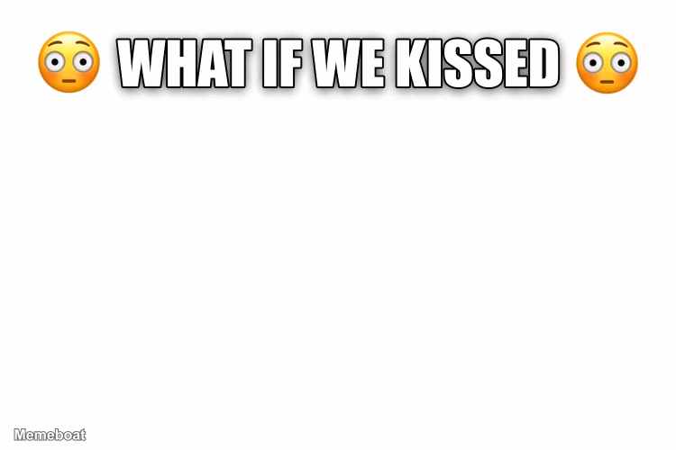 What If We Kissed - meme generator image preview