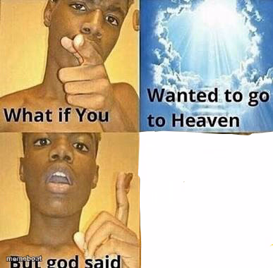What if you wanted to go to Heaven - meme generator image preview