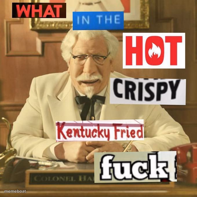 What in the hot crispy kentucky fried frick - meme generator image preview