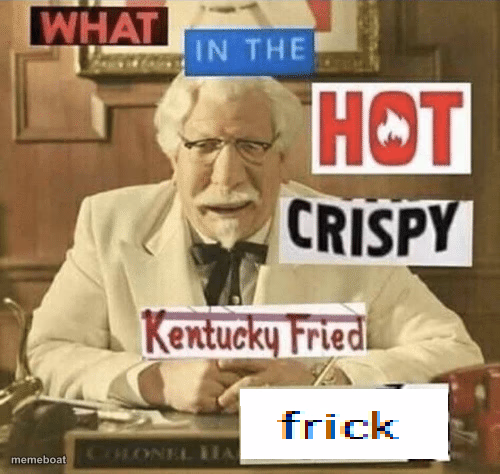 what in the hot crispy kentucky fried frick - meme generator image preview