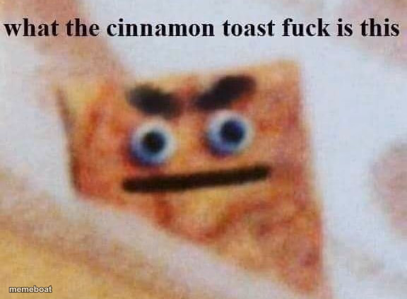 what the cinnamon toast f^%$ is this - meme generator image preview
