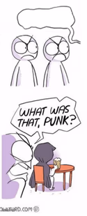 What was that, punk?