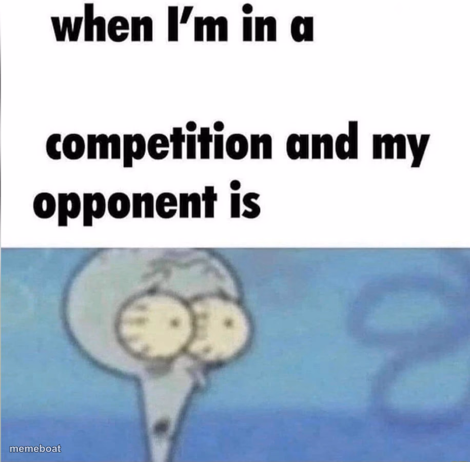 whe i'm in a competition and my opponent is - meme generator image preview