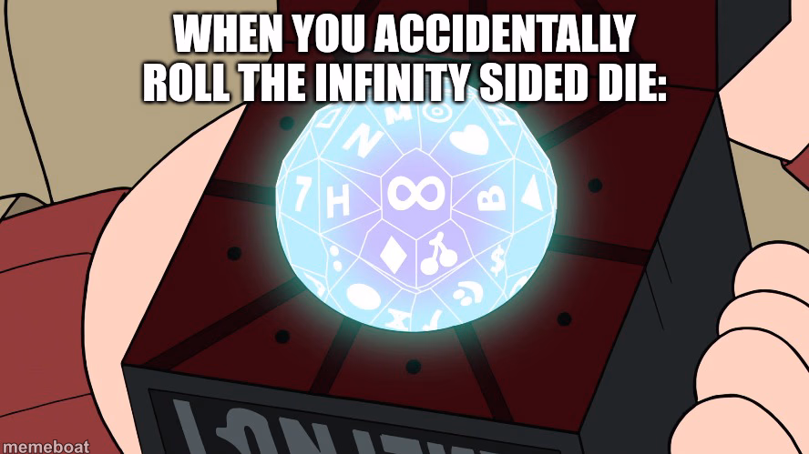 When you accidentally roll the infinity sided Die... - meme generator image preview