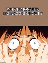 which monster freaks shinji out ?