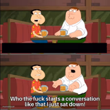 Who the f**k starts a conversation like that I just sat down!