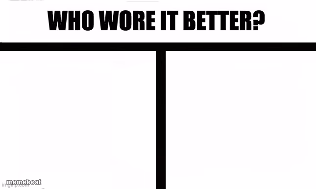 Who wore it better? - meme generator image preview