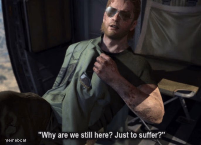 Why are we still here? Just to suffer? - meme generator image preview