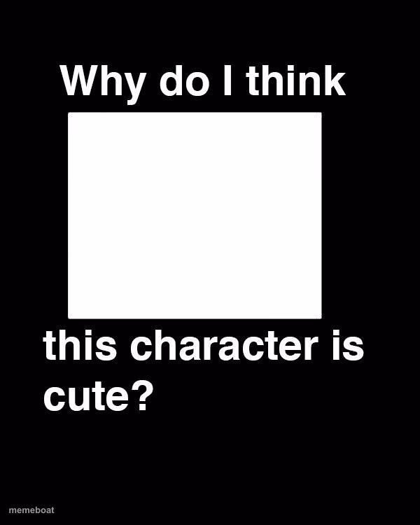 why do i think this character is cute? - meme generator image preview