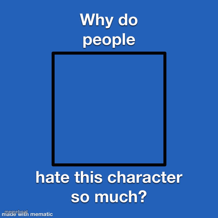 why do people hate this character so much ? - meme generator image preview