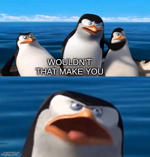 Wouldn't that make you blank - meme generator image preview