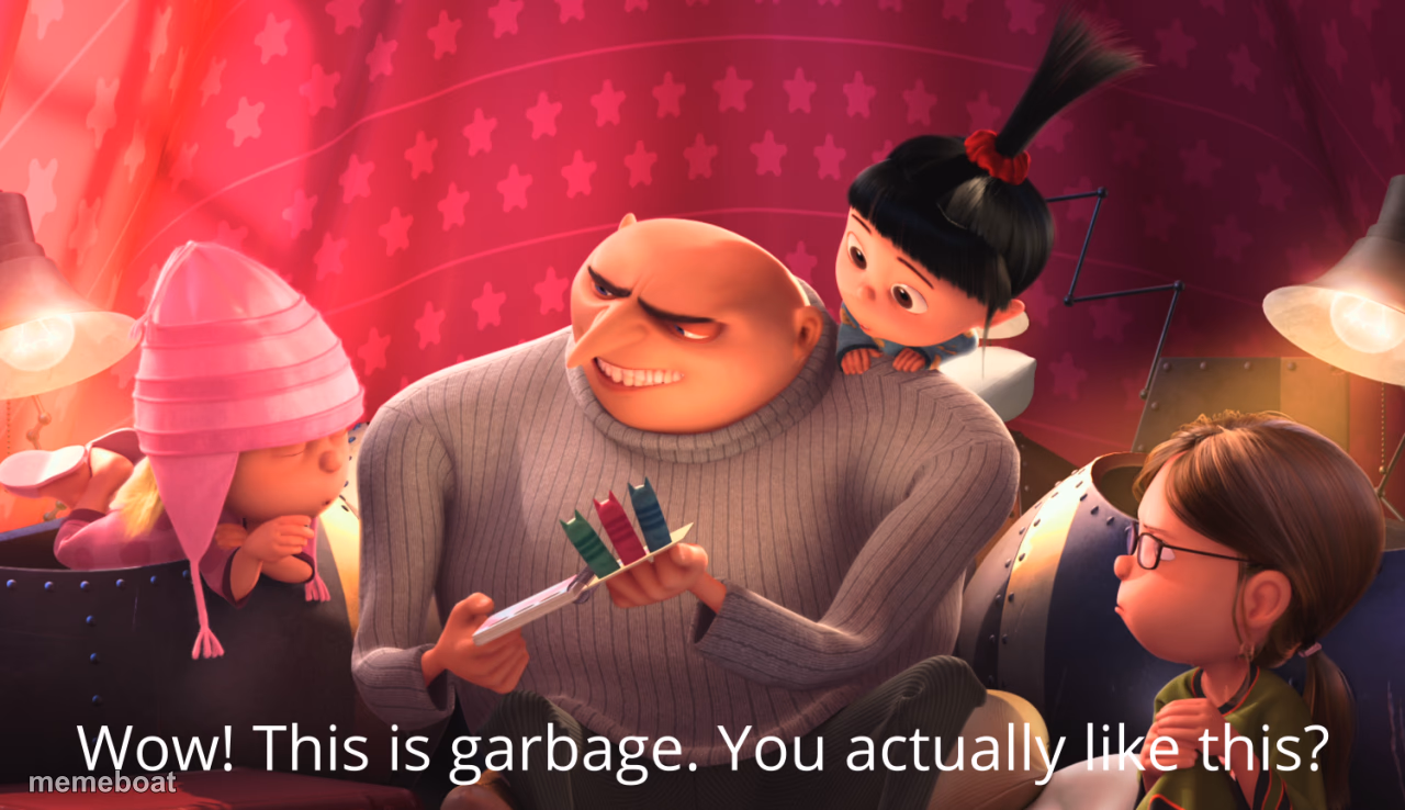 Wow! This is garbage. You actually like this? - meme generator image preview