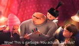 Wow! This is garbage. You actually like this?