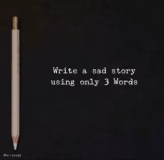 Write a Sad Story Using Only 3 Words