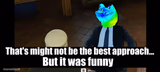 X not the best way but is funnier