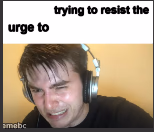 X trying to resist the urge to X - meme generator image preview