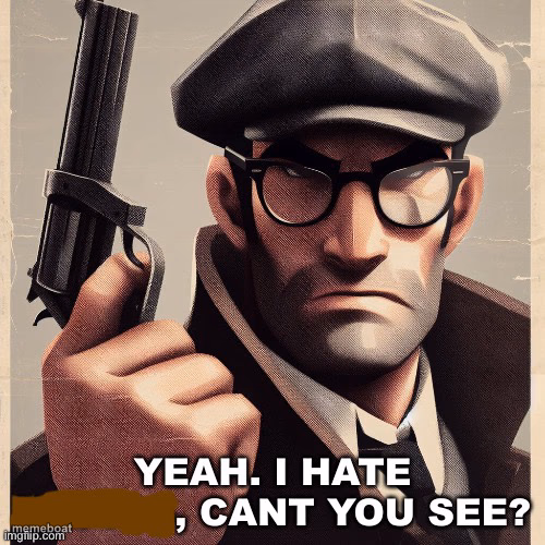 Yeah. I hate *blank*, can’t you see? - meme generator image preview