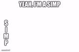 Yeah I'm a Simp