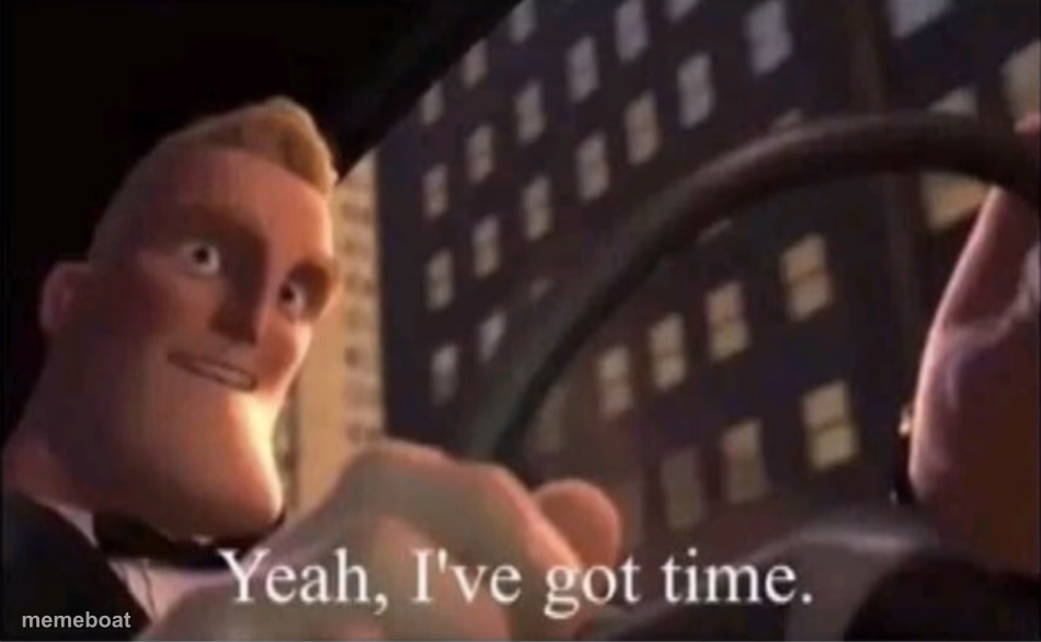 Yeah I’ve got time. - meme generator image preview