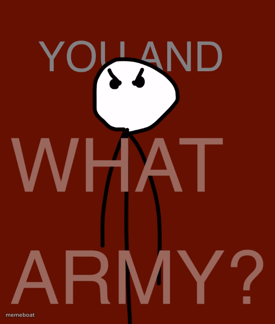 YOU AND WHAT ARMY? - meme generator image preview