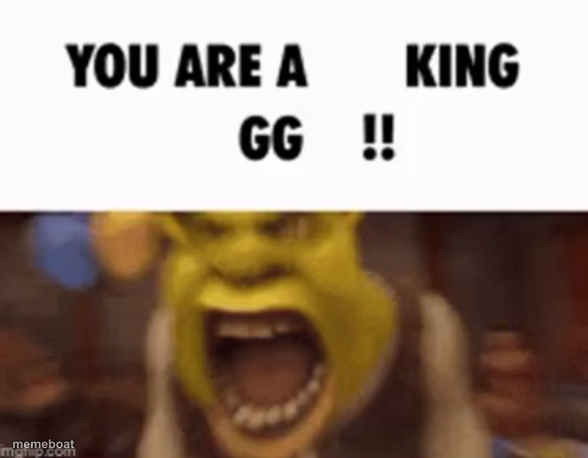 YOU ARE A KING GG !! - meme generator image preview