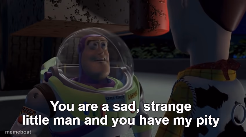 You are a sad, strange little man and you have my pity - meme generator image preview