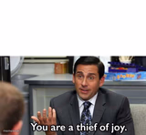 You are a thief of joy