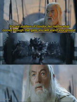 You are soldiers of Gondor