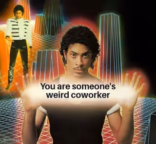 You Are Someone's Weird Coworker