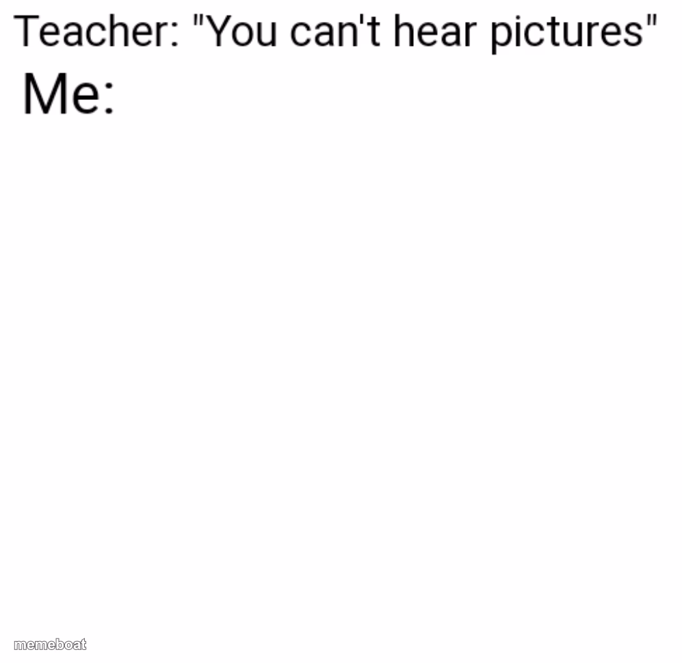 You Can't Hear Pictures - meme generator image preview