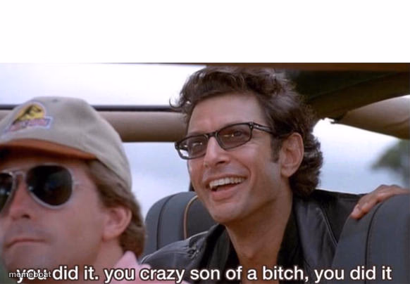 you crazy son of a bitch, you did it - meme generator image preview
