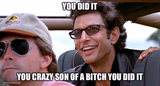 you crazy son of a bitch you did it