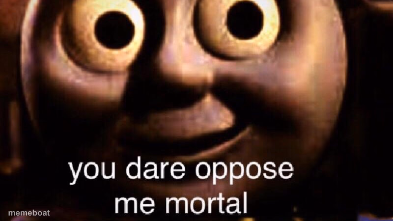 You dare oppose me mortal - meme generator image preview