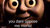You dare oppose me mortal