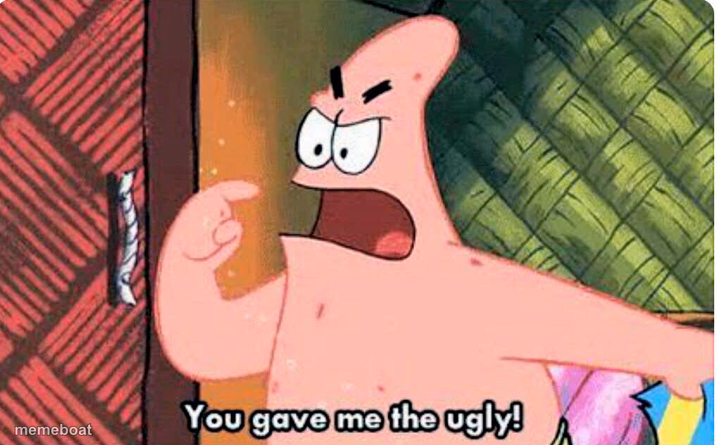 You gave me the ugly - meme generator image preview