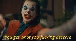 "You Get What You Fucking Deserve"