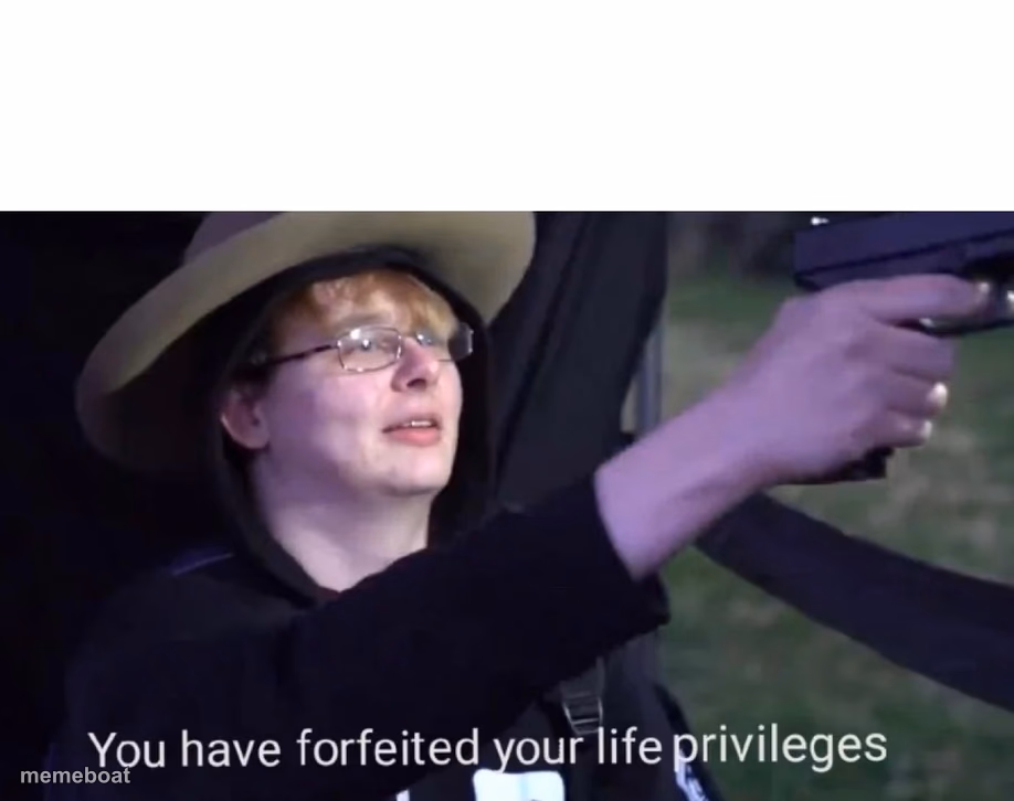 you have forfeited life privileges - meme generator image preview