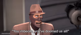 You imbecile you've doomed us all!