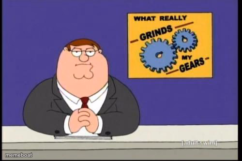 You know what really grinds my gears? - meme generator image preview