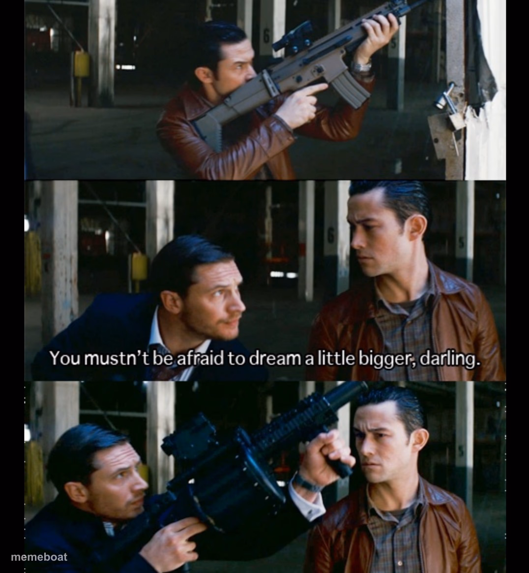 You mustn't be afraid to dream a little bigger, darling - meme generator image preview
