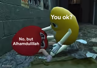 "You Ok? No, but Alhamdulillah"
