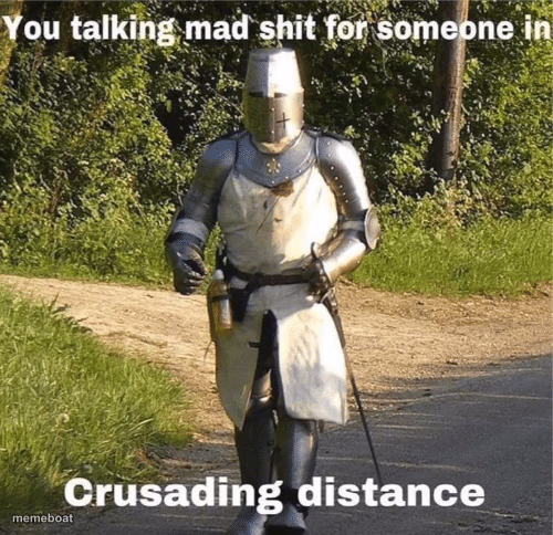 You talking mad shit for someone in crusading distance - meme generator image preview