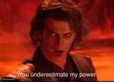 You underestimate my power