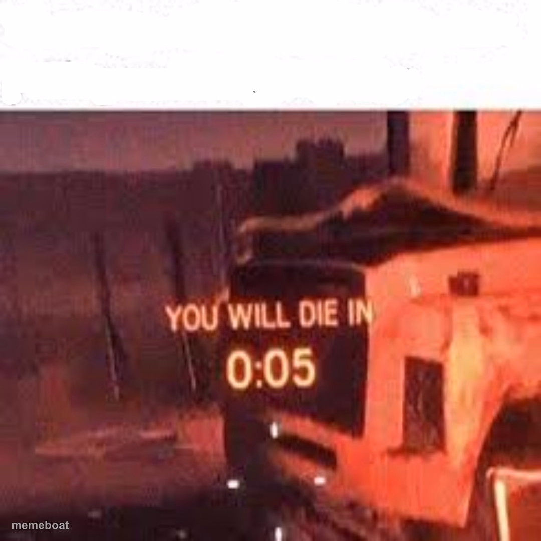 YOU WILL DIE IN 0:05 - meme generator image preview