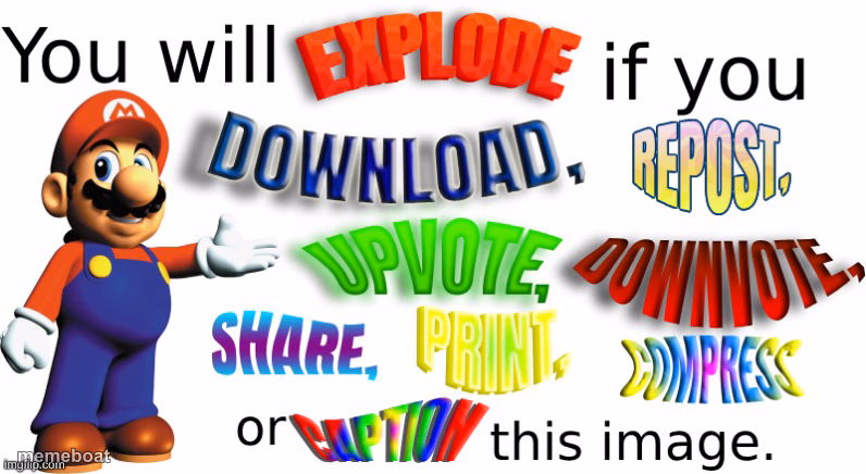 you will explode if you download, repost, or upvote this image - meme generator image preview