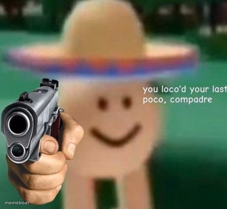 You've loco’d your last poco, compadre - meme generator image preview