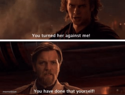 You’ve Turned Her Against Me, You Have Done That Yourself - meme generator image preview