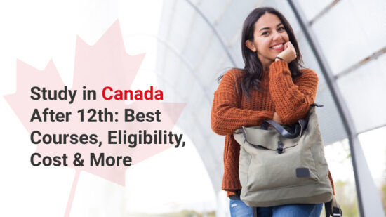 Study in Canada After 12th: Best Courses, Eligibility, Cost & More