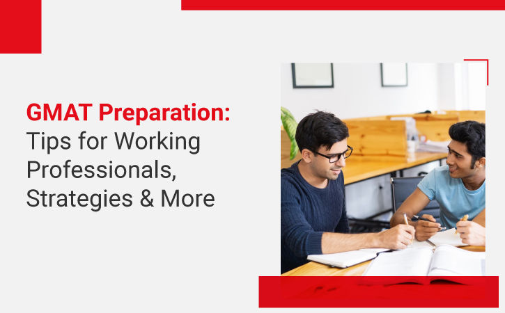 GMAT Preparation: Tips for Working Professionals, Strategies & More