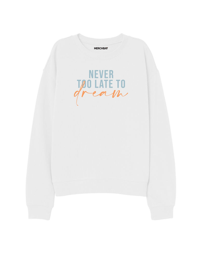Never Too Late to Dream Sweatshirt - White
